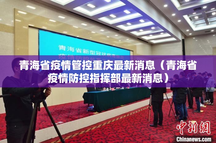 青海省疫情管控重庆最新消息（青海省疫情防控指挥部最新消息）