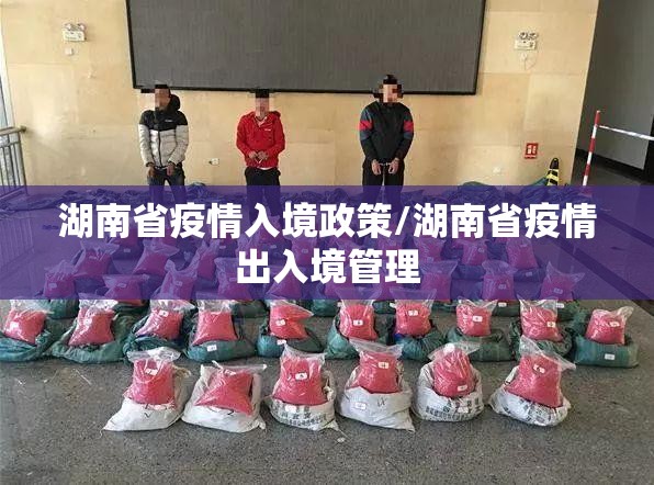 湖南省疫情入境政策/湖南省疫情出入境管理