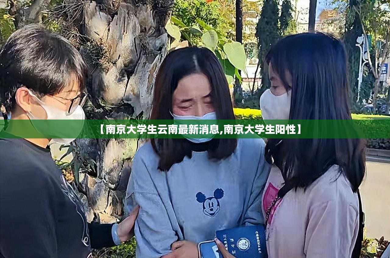 【南京大学生云南最新消息,南京大学生阳性】
