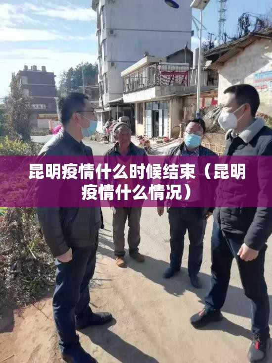 昆明疫情什么时候结束（昆明疫情什么情况）