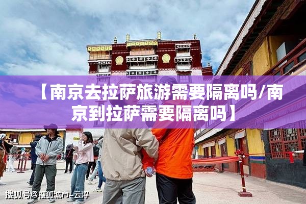 【南京去拉萨旅游需要隔离吗/南京到拉萨需要隔离吗】