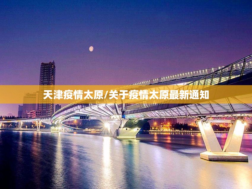 天津疫情太原/关于疫情太原最新通知