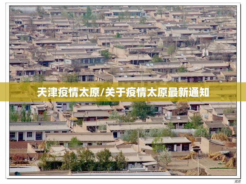 天津疫情太原/关于疫情太原最新通知