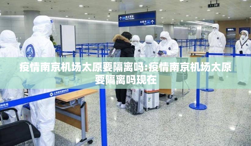 疫情南京机场太原要隔离吗:疫情南京机场太原要隔离吗现在