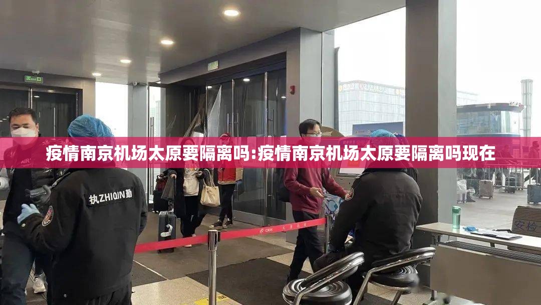 疫情南京机场太原要隔离吗:疫情南京机场太原要隔离吗现在