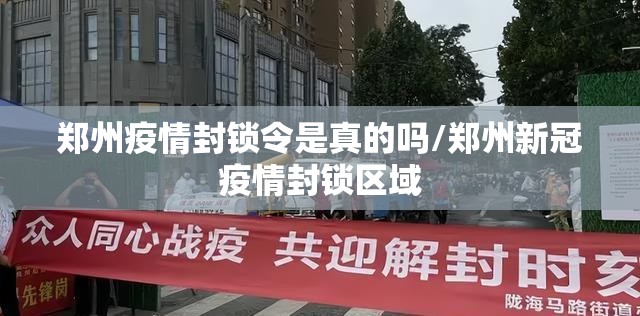 郑州疫情封锁令是真的吗/郑州新冠疫情封锁区域