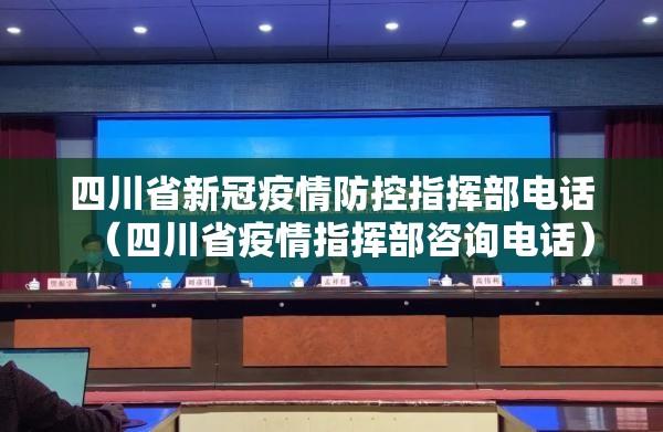 四川省新冠疫情防控指挥部电话（四川省疫情指挥部咨询电话）