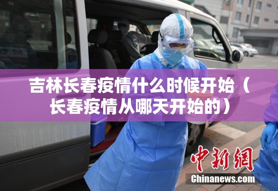 吉林长春疫情什么时候开始（长春疫情从哪天开始的）