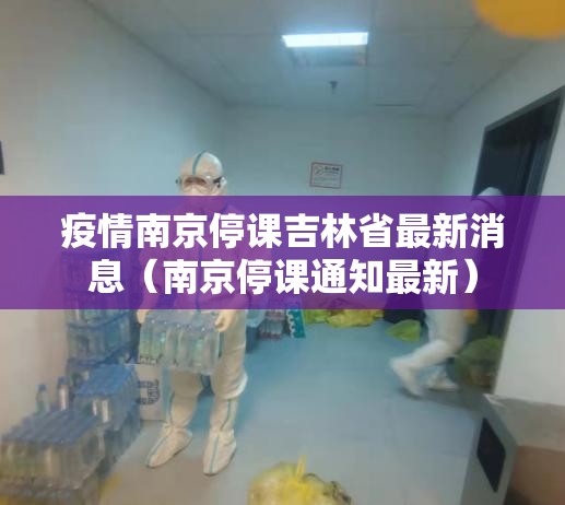 疫情南京停课吉林省最新消息（南京停课通知最新）