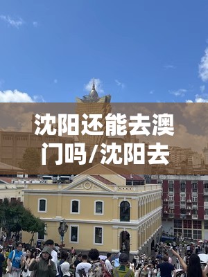沈阳还能去澳门吗/沈阳去澳门一年可以去几次