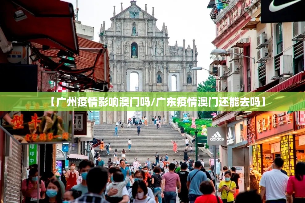 【广州疫情影响澳门吗/广东疫情澳门还能去吗】