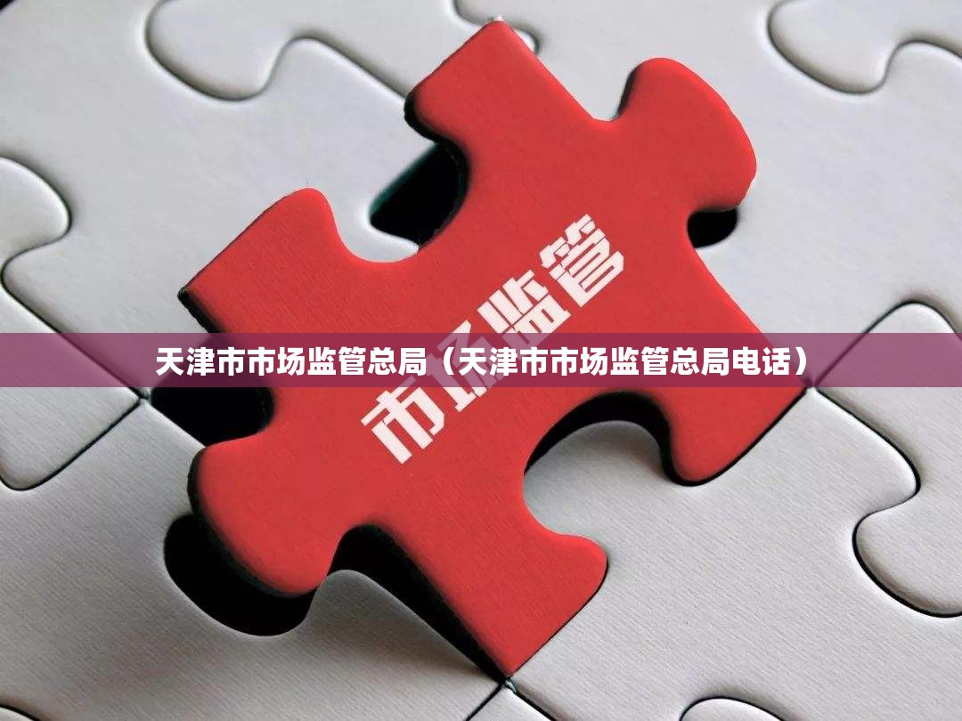 天津市市场监管总局（天津市市场监管总局电话）