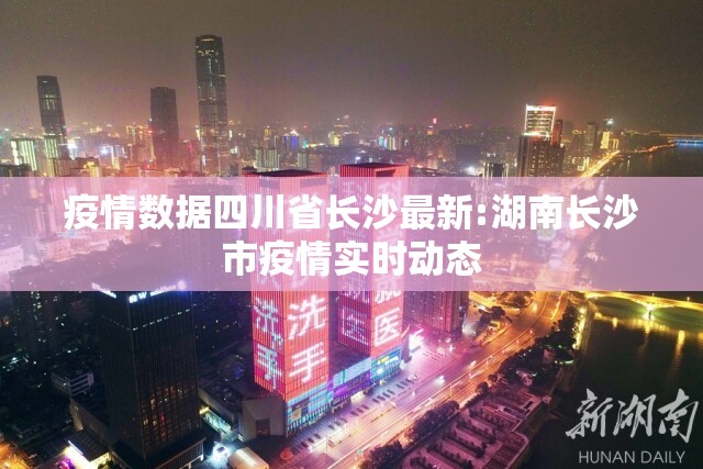 疫情数据四川省长沙最新:湖南长沙市疫情实时动态