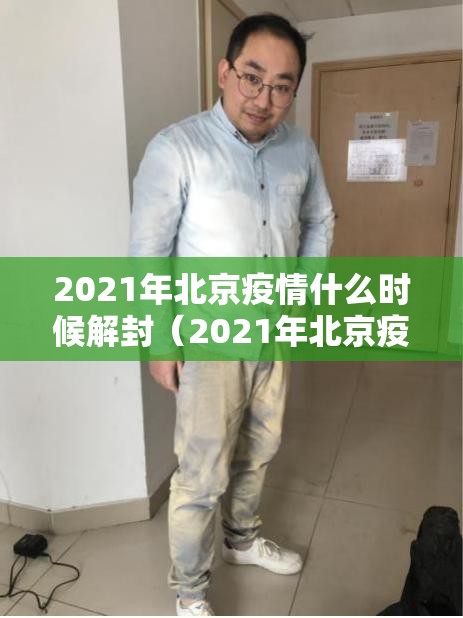 2021年北京疫情什么时候解封（2021年北京疫情何时解封）