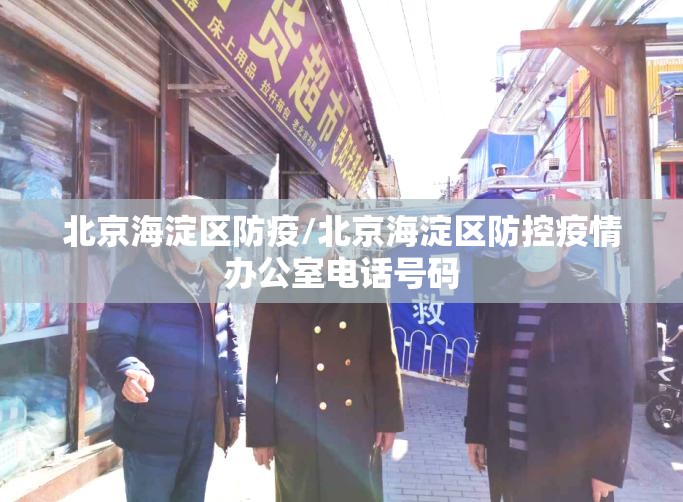 北京海淀区防疫/北京海淀区防控疫情办公室电话号码