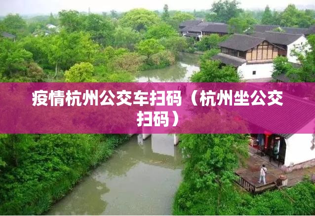 疫情杭州公交车扫码（杭州坐公交扫码）