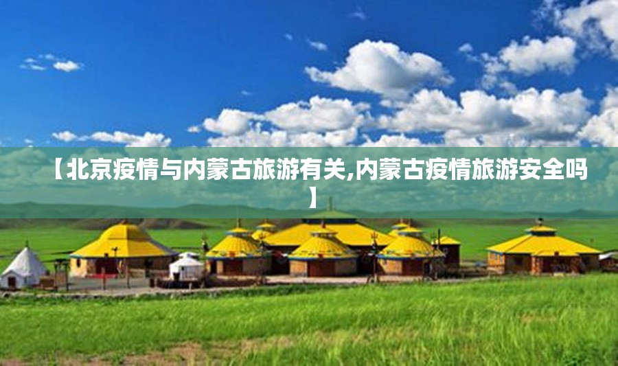 【北京疫情与内蒙古旅游有关,内蒙古疫情旅游安全吗】