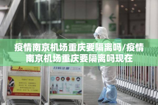 疫情南京机场重庆要隔离吗/疫情南京机场重庆要隔离吗现在