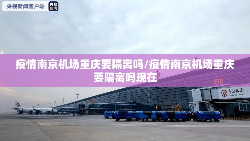 疫情南京机场重庆要隔离吗/疫情南京机场重庆要隔离吗现在