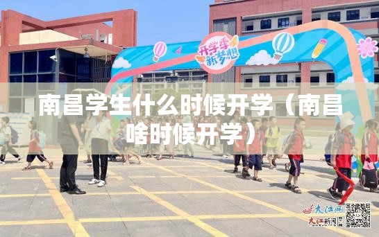 南昌学生什么时候开学（南昌啥时候开学）