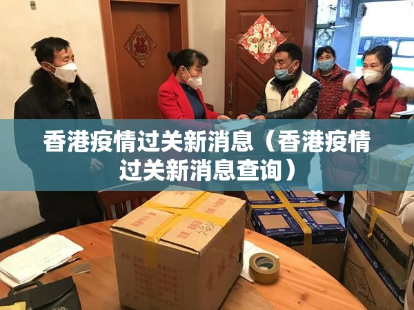 香港疫情过关新消息（香港疫情过关新消息查询）
