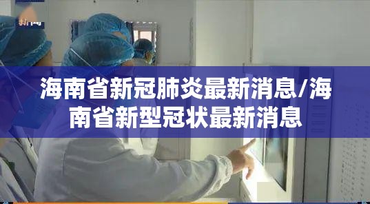 海南省新冠肺炎最新消息/海南省新型冠状最新消息