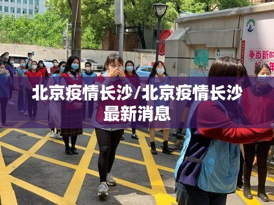 北京疫情长沙/北京疫情长沙最新消息