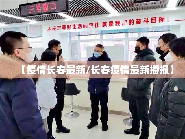 【疫情长春最新/长春疫情最新播报】