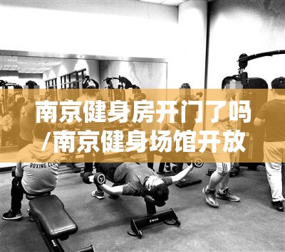 南京健身房开门了吗/南京健身场馆开放