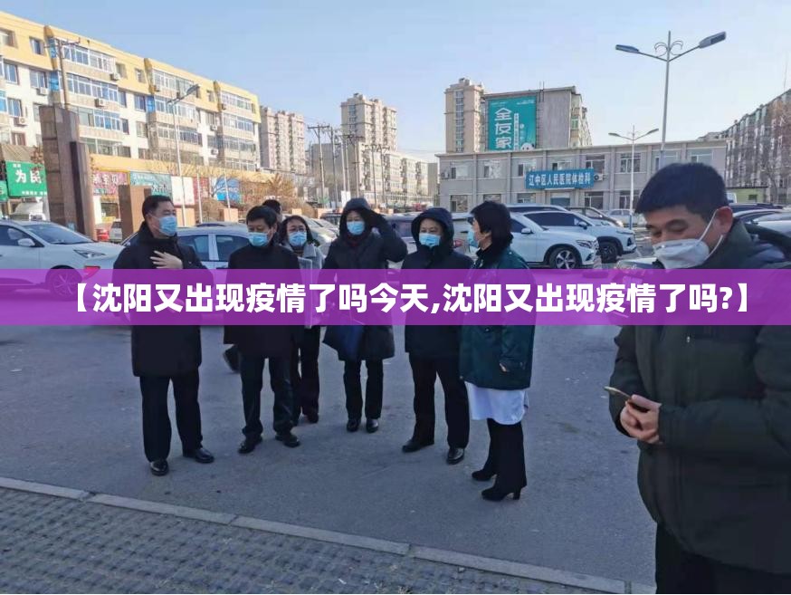 【沈阳又出现疫情了吗今天,沈阳又出现疫情了吗?】