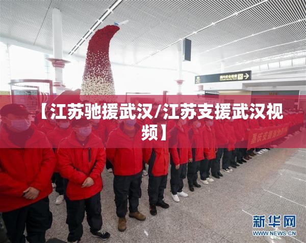 【江苏驰援武汉/江苏支援武汉视频】