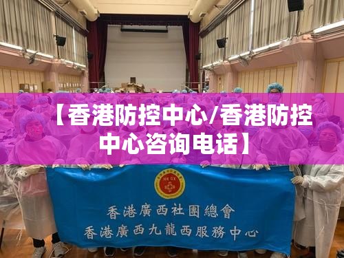 【香港防控中心/香港防控中心咨询电话】