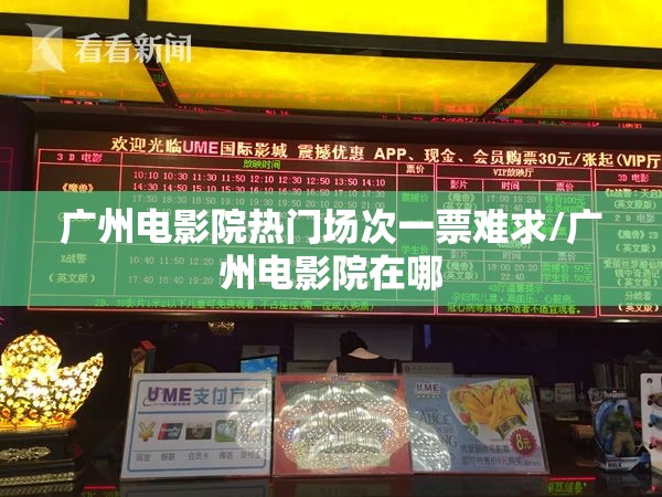 广州电影院热门场次一票难求/广州电影院在哪