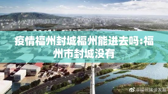 疫情福州封城福州能进去吗:福州市封城没有