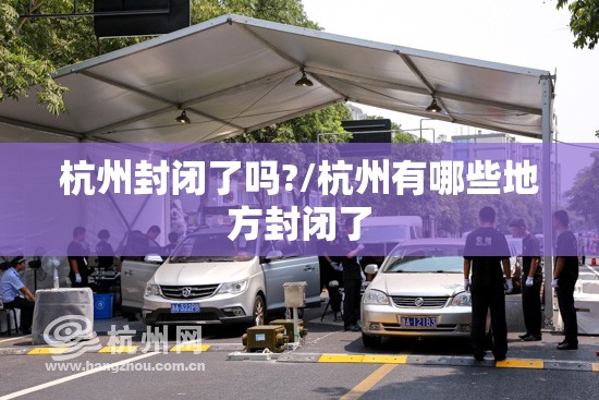 杭州封闭了吗?/杭州有哪些地方封闭了