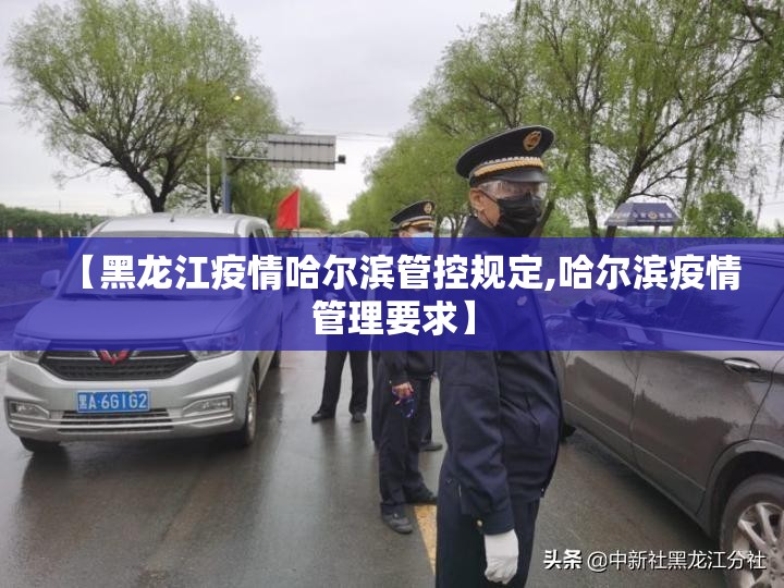 【黑龙江疫情哈尔滨管控规定,哈尔滨疫情管理要求】