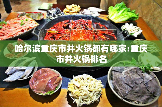 哈尔滨重庆市井火锅都有哪家:重庆市井火锅排名