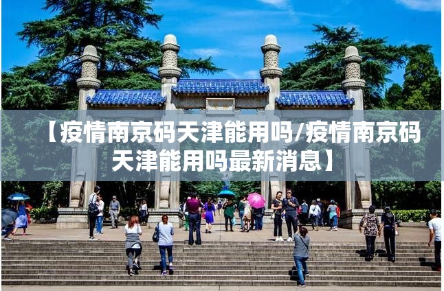 【疫情南京码天津能用吗/疫情南京码天津能用吗最新消息】