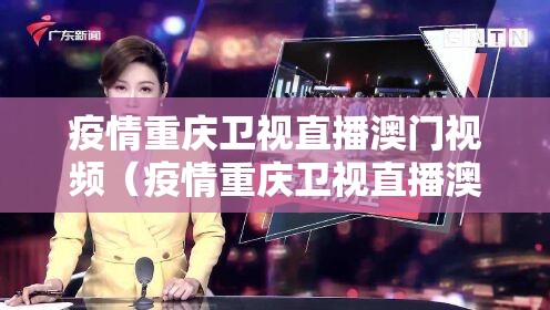 疫情重庆卫视直播澳门视频（疫情重庆卫视直播澳门视频回放）