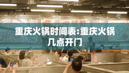 重庆火锅时间表:重庆火锅几点开门