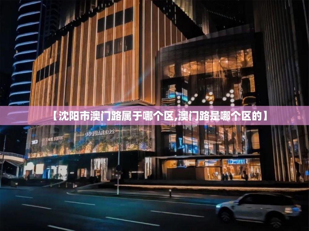 【沈阳市澳门路属于哪个区,澳门路是哪个区的】