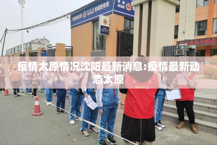 疫情太原情况沈阳最新消息:疫情最新动态太原