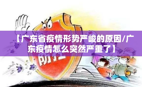 【广东省疫情形势严峻的原因/广东疫情怎么突然严重了】