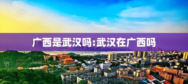 广西是武汉吗:武汉在广西吗