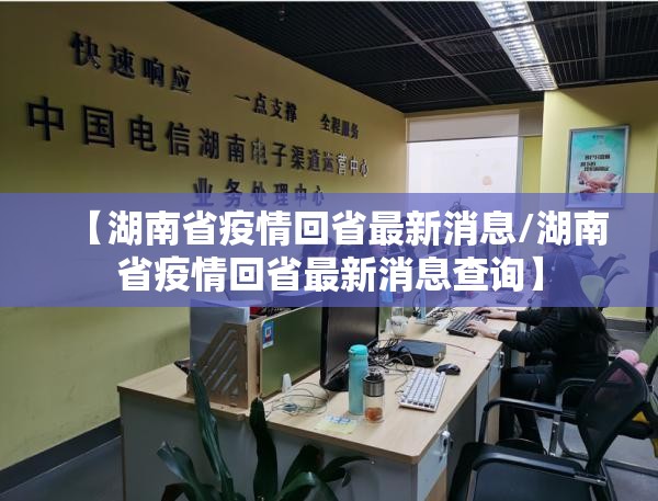 【湖南省疫情回省最新消息/湖南省疫情回省最新消息查询】