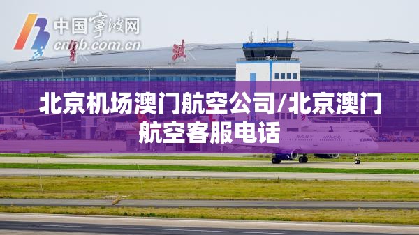 北京机场澳门航空公司/北京澳门航空客服电话