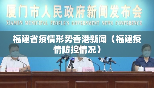 福建省疫情形势香港新闻（福建疫情防控情况）