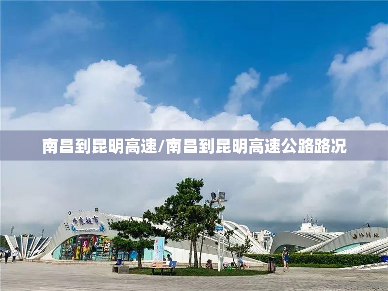 南昌到昆明高速/南昌到昆明高速公路路况