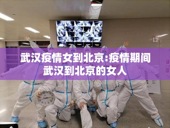 武汉疫情女到北京:疫情期间武汉到北京的女人