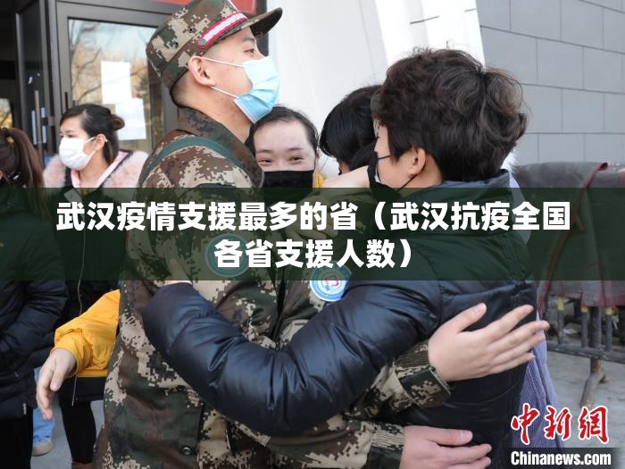 武汉疫情支援最多的省（武汉抗疫全国各省支援人数）